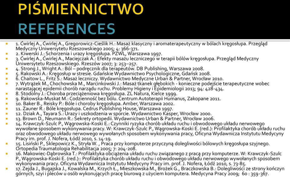 Rzeszów 2007; 3: 253 257. 4. Strong J., Wright A.: Ból podręcznik dla terapeutów. DB Publishing, Warszawa 2008. 5. Rakowski A.: Kręgosłup w stresie. Gdańskie Wydawnictwo Psychologiczne, Gdańsk 2008.