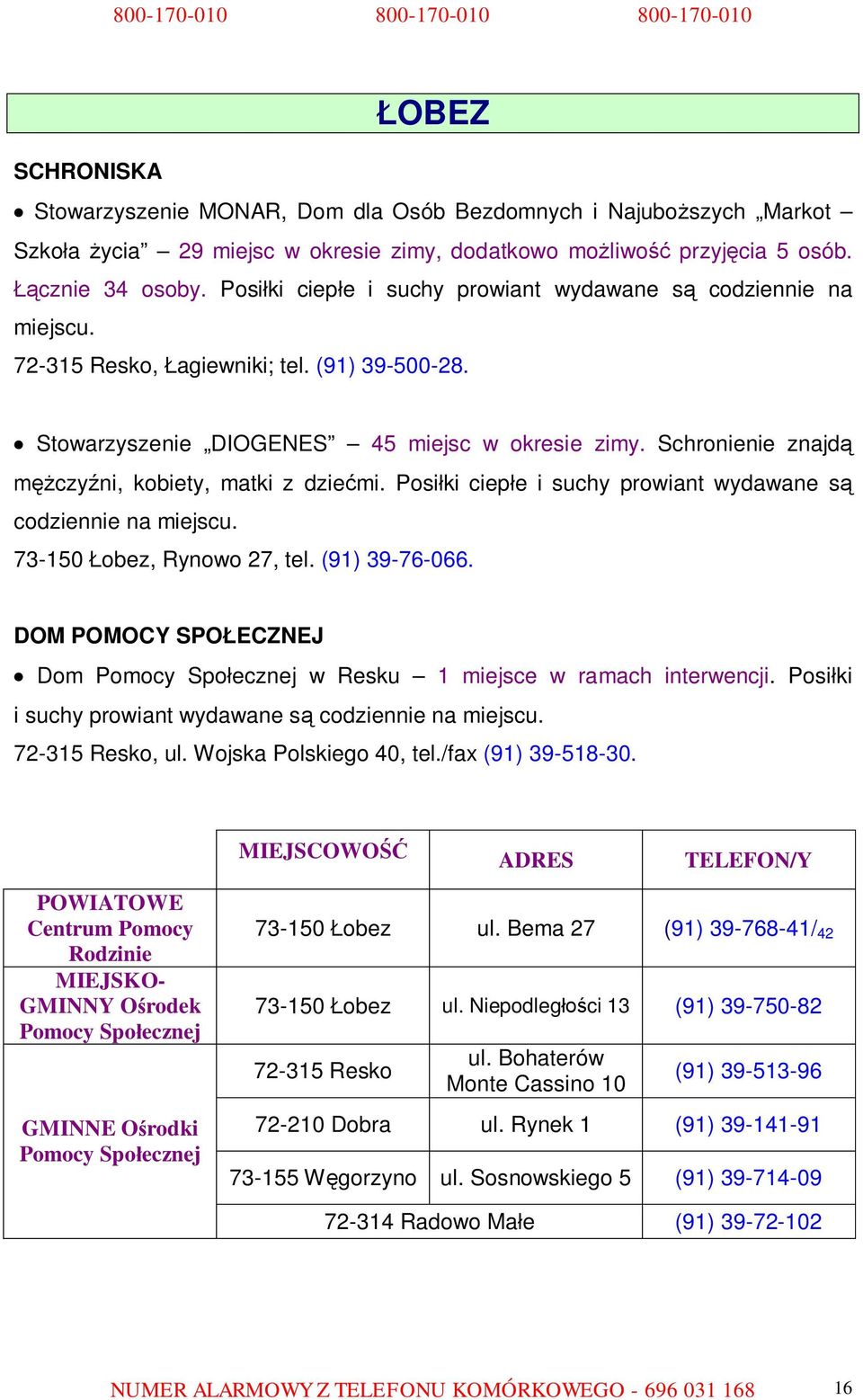 Schronienie znajdą mężczyźni, kobiety, matki z dziećmi. Posiłki ciepłe i suchy prowiant wydawane są codziennie na miejscu. 73-150 Łobez, Rynowo 27, tel. (91) 39-76-066.