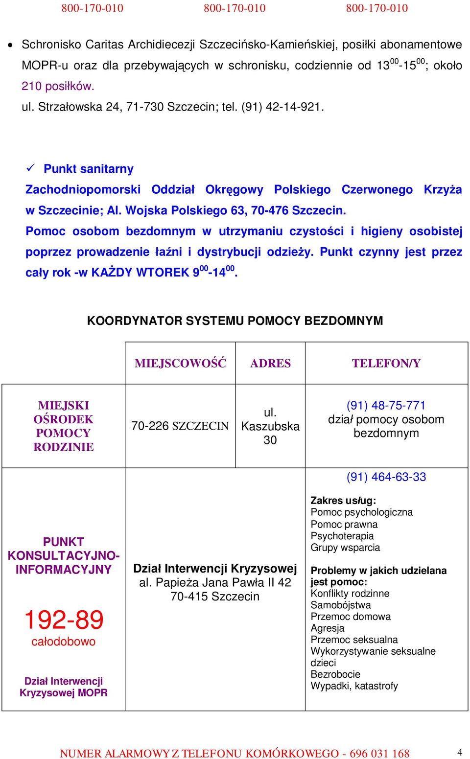 Pomoc osobom bezdomnym w utrzymaniu czystości i higieny osobistej poprzez prowadzenie łaźni i dystrybucji odzieży. Punkt czynny jest przez cały rok -w KAŻDY WTOREK 9 00-14 00.