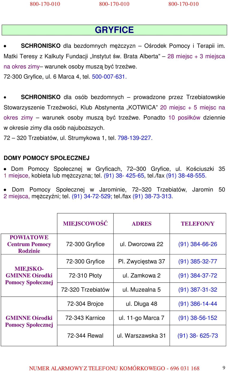 SCHRONISKO dla osób bezdomnych prowadzone przez Trzebiatowskie Stowarzyszenie Trzeźwości, Klub Abstynenta KOTWICA 20 miejsc + 5 miejsc na okres zimy warunek osoby muszą być trzeźwe.