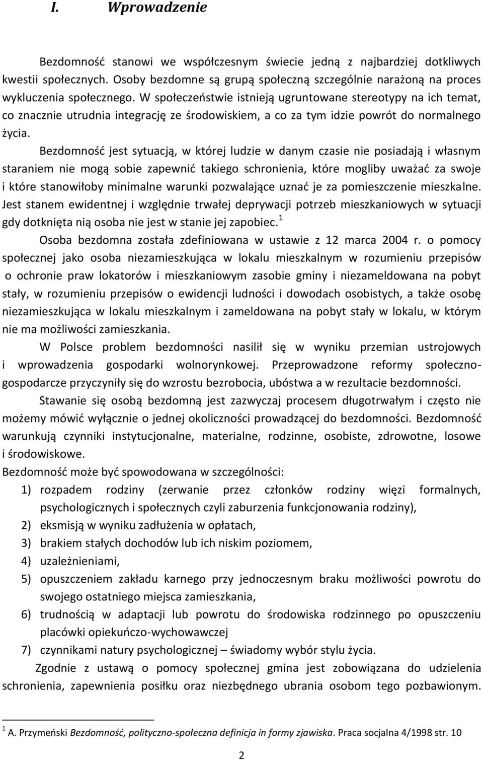 Bezdomność jest sytuacją, w której ludzie w danym czasie nie posiadają i własnym staraniem nie mogą sobie zapewnić takiego schronienia, które mogliby uważać za swoje i które stanowiłoby minimalne