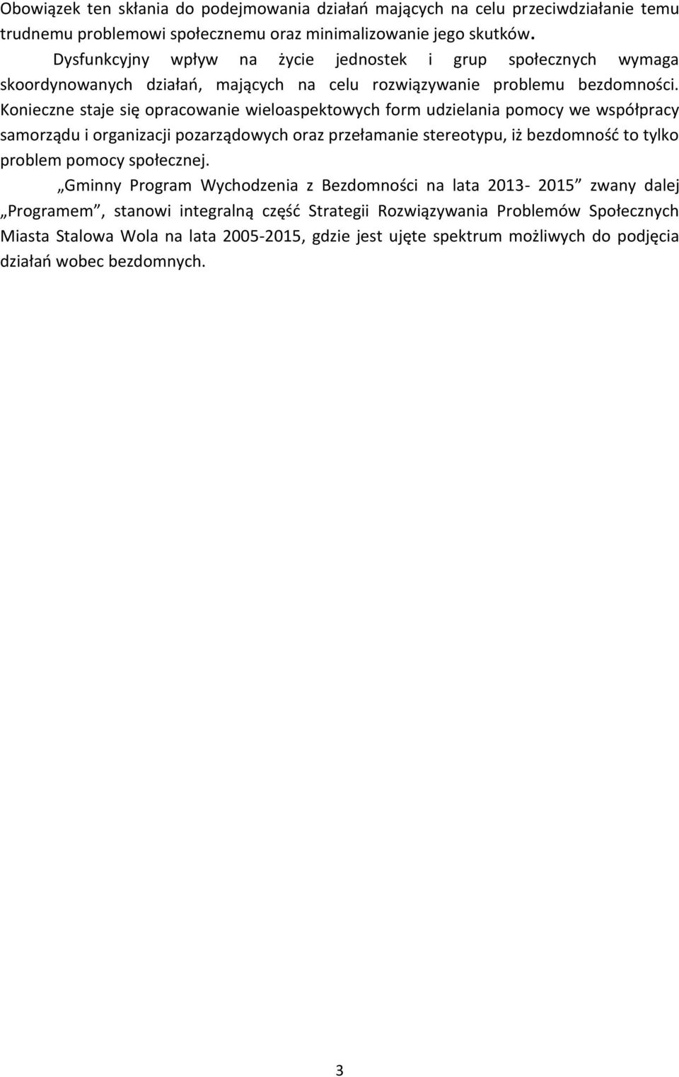 Konieczne staje się opracowanie wieloaspektowych form udzielania pomocy we współpracy samorządu i organizacji pozarządowych oraz przełamanie stereotypu, iż bezdomność to tylko problem pomocy