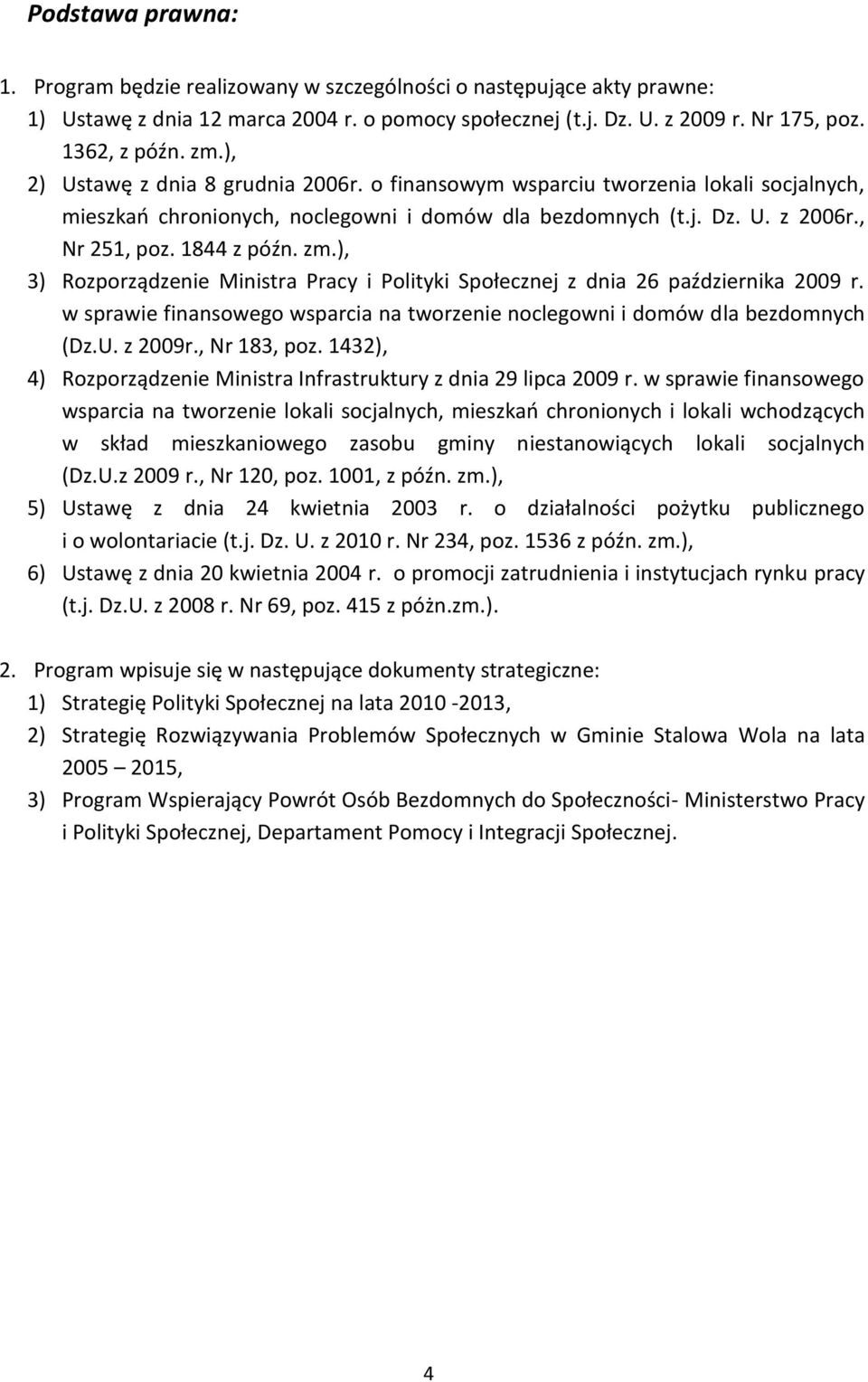 ), 3) Rozporządzenie Ministra Pracy i Polityki Społecznej z dnia 26 października 2009 r. w sprawie finansowego wsparcia na tworzenie noclegowni i domów dla bezdomnych (Dz.U. z 2009r., Nr 183, poz.