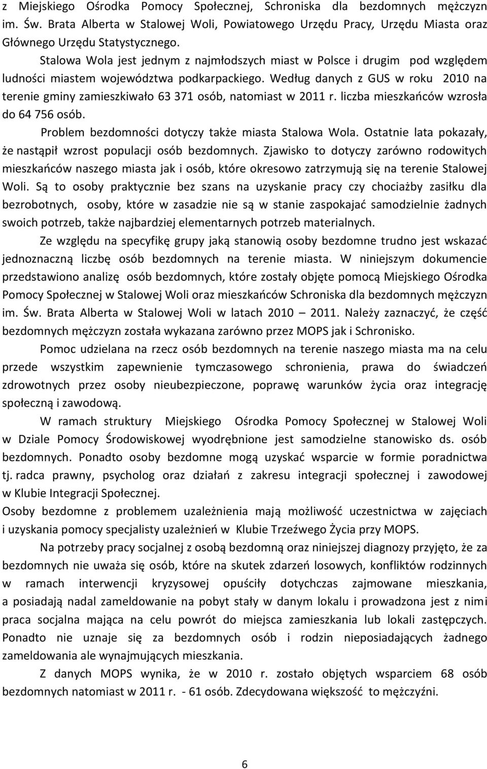 Według danych z GUS w roku 2010 na terenie gminy zamieszkiwało 63 371 osób, natomiast w 2011 r. liczba mieszkańców wzrosła do 64 756 osób. Problem bezdomności dotyczy także miasta Stalowa Wola.