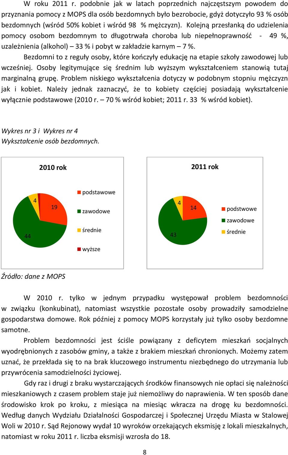 Kolejną przesłanką do udzielenia pomocy osobom bezdomnym to długotrwała choroba lub niepełnoprawność - 49 %, uzależnienia (alkohol) 33 % i pobyt w zakładzie karnym 7 %.