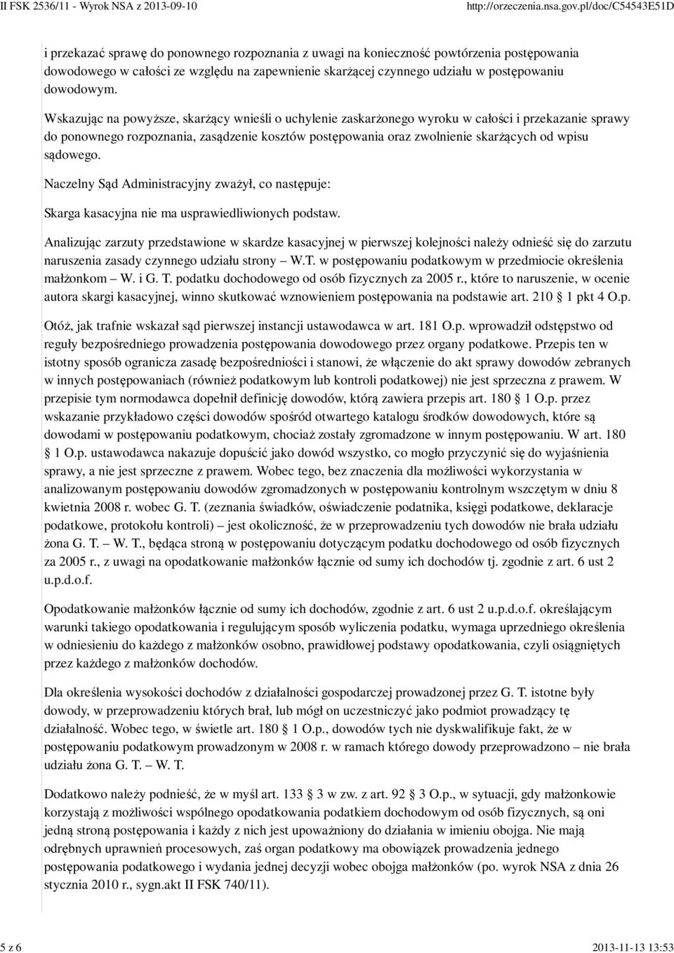 Wskazując na powyższe, skarżący wnieśli o uchylenie zaskarżonego wyroku w całości i przekazanie sprawy do ponownego rozpoznania, zasądzenie kosztów postępowania oraz zwolnienie skarżących od wpisu