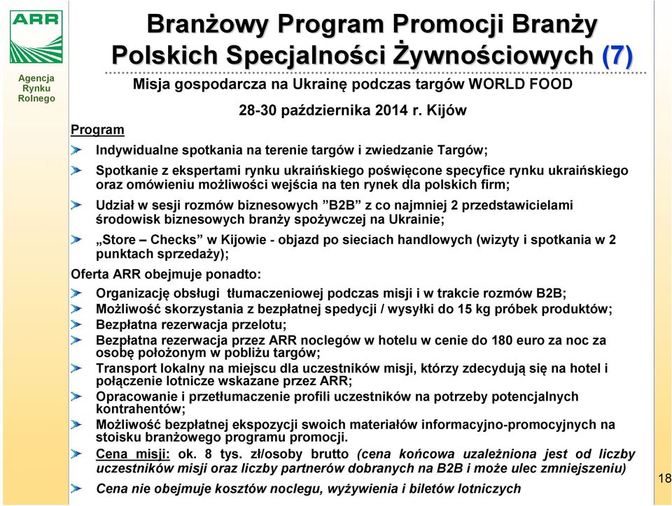 dla polskich firm; Udział w sesji rozmów biznesowych B2B z co najmniej 2 przedstawicielami środowisk biznesowych branży spożywczej na Ukrainie; Store Checks w Kijowie - objazd po sieciach handlowych
