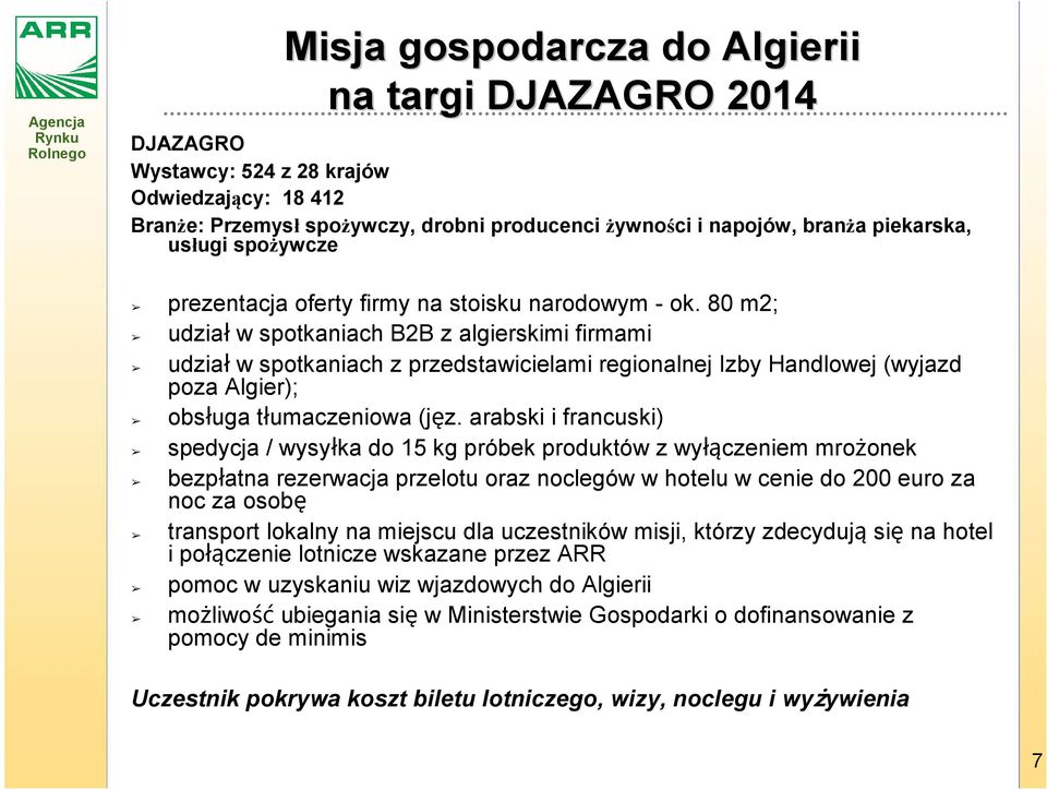 80 m2; udział w spotkaniach B2B z algierskimi firmami udział w spotkaniach z przedstawicielami regionalnej Izby Handlowej (wyjazd poza Algier); obsługa tłumaczeniowa (jęz.