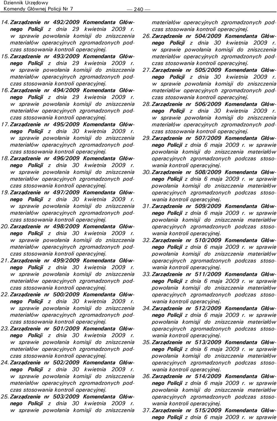 Zarządzenie nr 499/2009 Komendanta Głównego 22. Zarządzenie nr 500/2009 Komendanta Głównego 23. Zarządzenie nr 501/2009 Komendanta Głównego 24. Zarządzenie nr 502/2009 Komendanta Głównego 25.