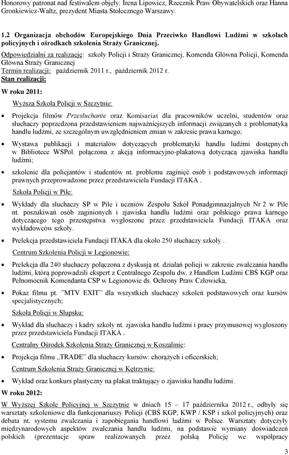 Odpowiedzialni za realizację: szkoły Policji i Straży Granicznej, Komenda Główna Policji, Komenda Główna Straży Granicznej Termin realizacji: październik 2011 r., październik 2012 r.