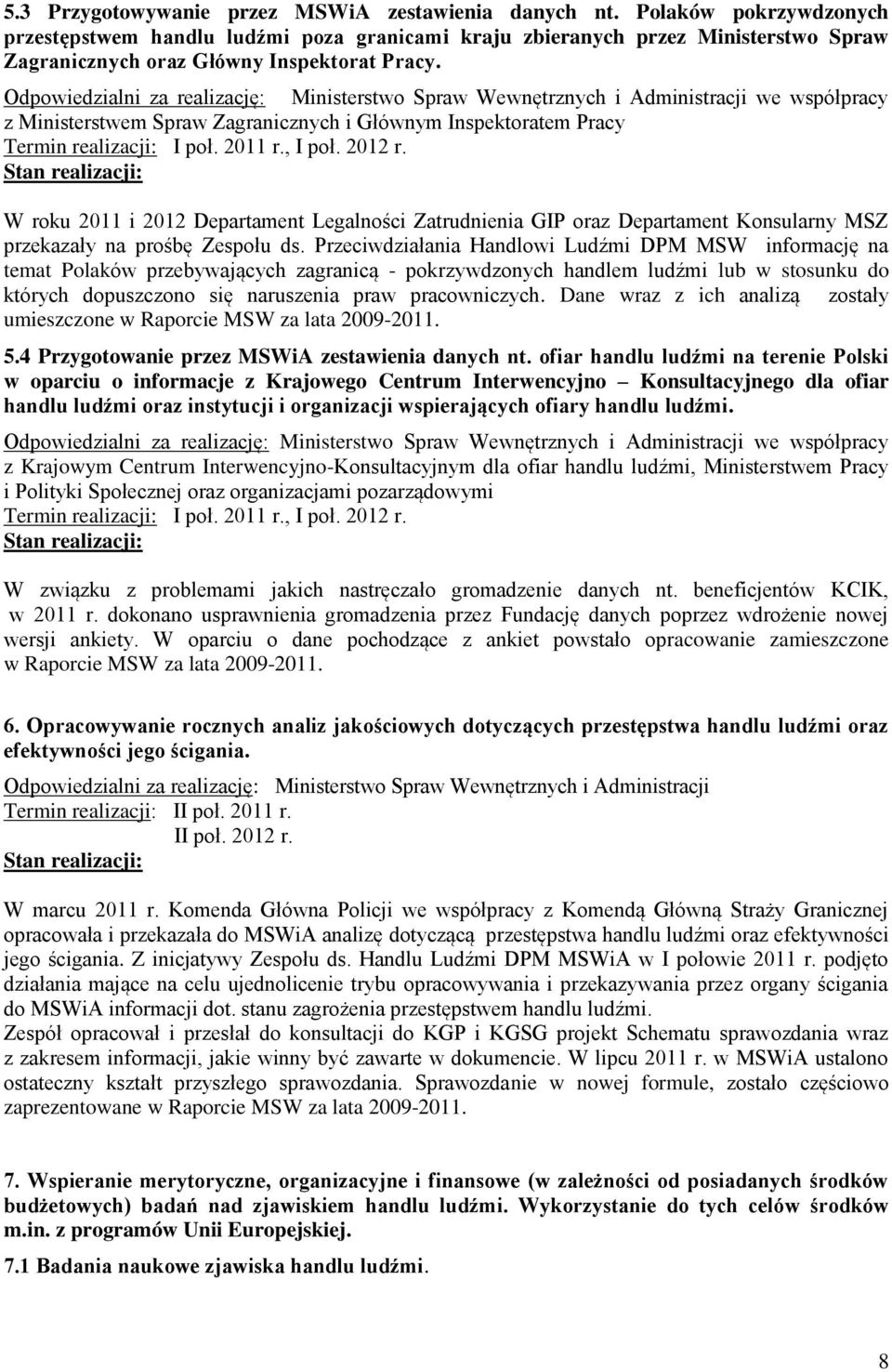 Odpowiedzialni za realizację: Ministerstwo Spraw Wewnętrznych i Administracji we współpracy z Ministerstwem Spraw Zagranicznych i Głównym Inspektoratem Pracy Termin realizacji: I poł. 2011 r., I poł.