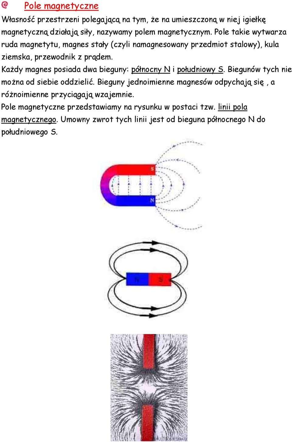 Każdy magnes posiada dwa bieguny: północny N i południowy S. Biegunów tych nie można od siebie oddzielić.