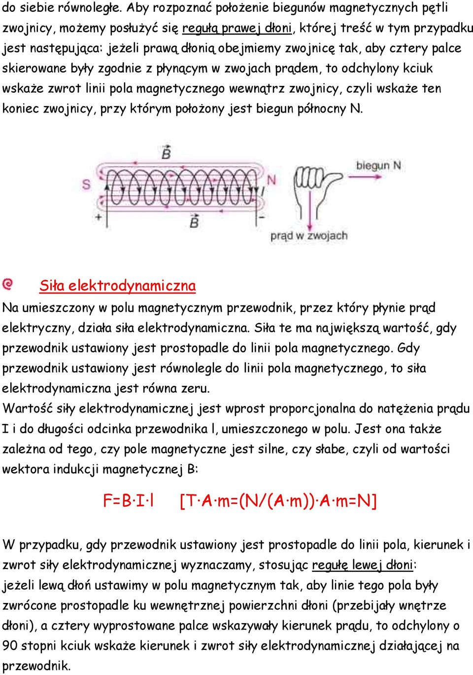 cztery palce skierowane były zgodnie z płynącym w zwojach prądem, to odchylony kciuk wskaże zwrot linii pola magnetycznego wewnątrz zwojnicy, czyli wskaże ten koniec zwojnicy, przy którym położony