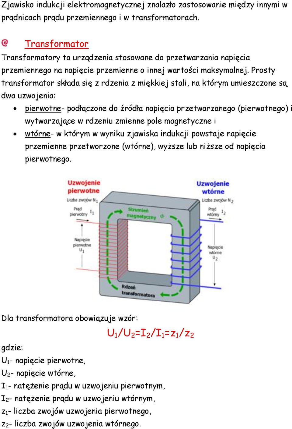 Prosty transformator składa się z rdzenia z miękkiej stali, na którym umieszczone są dwa uzwojenia: pierwotne- podłączone do źródła napięcia przetwarzanego (pierwotnego) i wytwarzające w rdzeniu