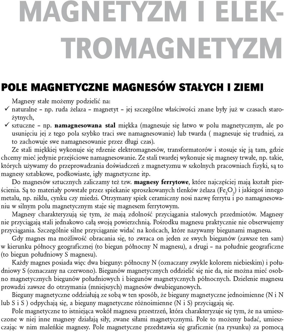 namagnesowana stal miękka (magnesuje się łatwo w polu magnetycznym, ale po usunięciu jej z tego pola szybko traci swe namagnesowanie) lub twarda ( magnesuje się trudniej, za to zachowuje swe