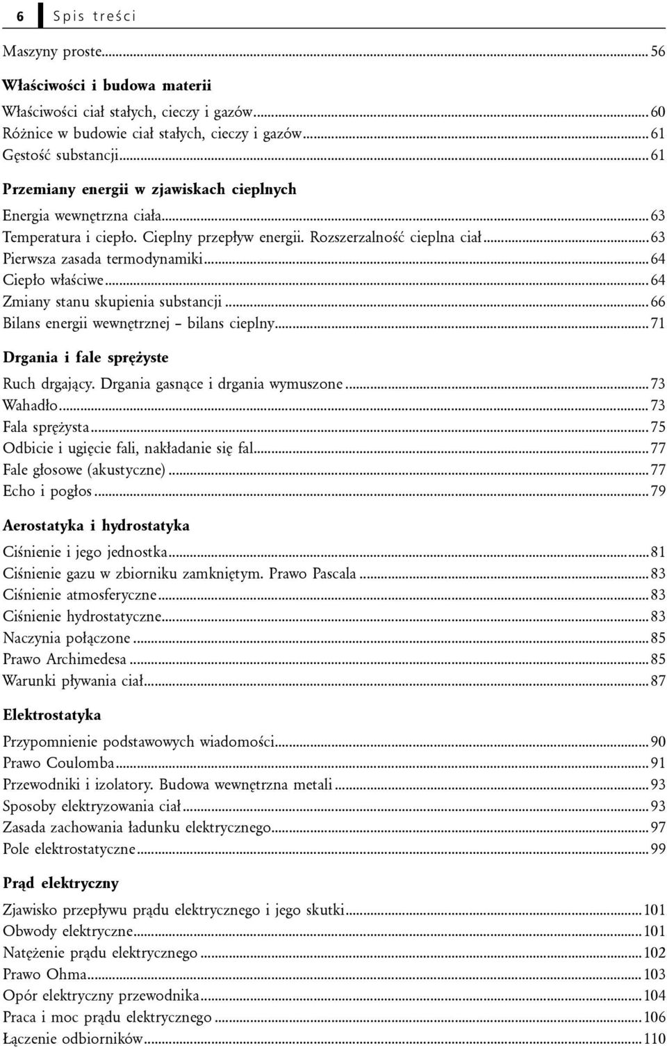 ..64 Ciepło właściwe...64 Zmiany stanu skupienia substancji...66 Bilans energii wewnętrznej bilans cieplny...71 Drgania i fale sprężyste Ruch drgający. Drgania gasnące i drgania wymuszone...73 Wahadło.