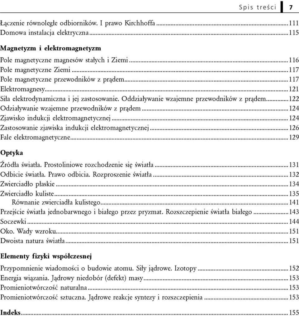 ..122 Odziaływanie wzajemne przewodników z prądem...124 Zjawisko indukcji elektromagnetycznej...124 Zastosowanie zjawiska indukcji elektromagnetycznej...126 Fale elektromagnetyczne.