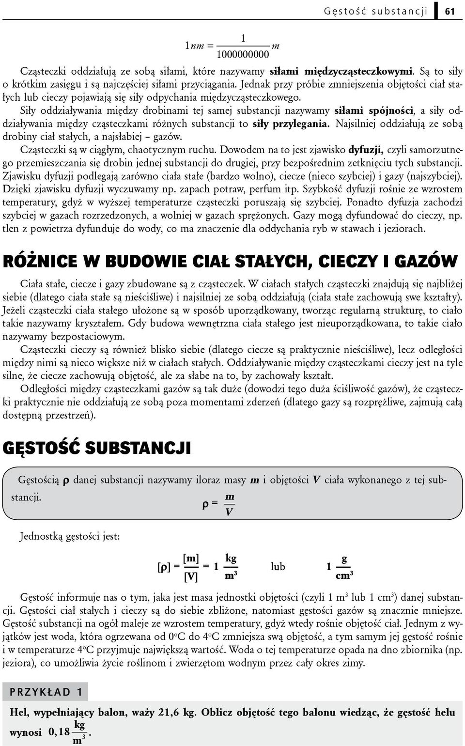 Siły oddziaływania między drobinami tej samej substancji nazywamy siłami spójności, a siły oddziaływania między cząsteczkami różnych substancji to siły przylegania.