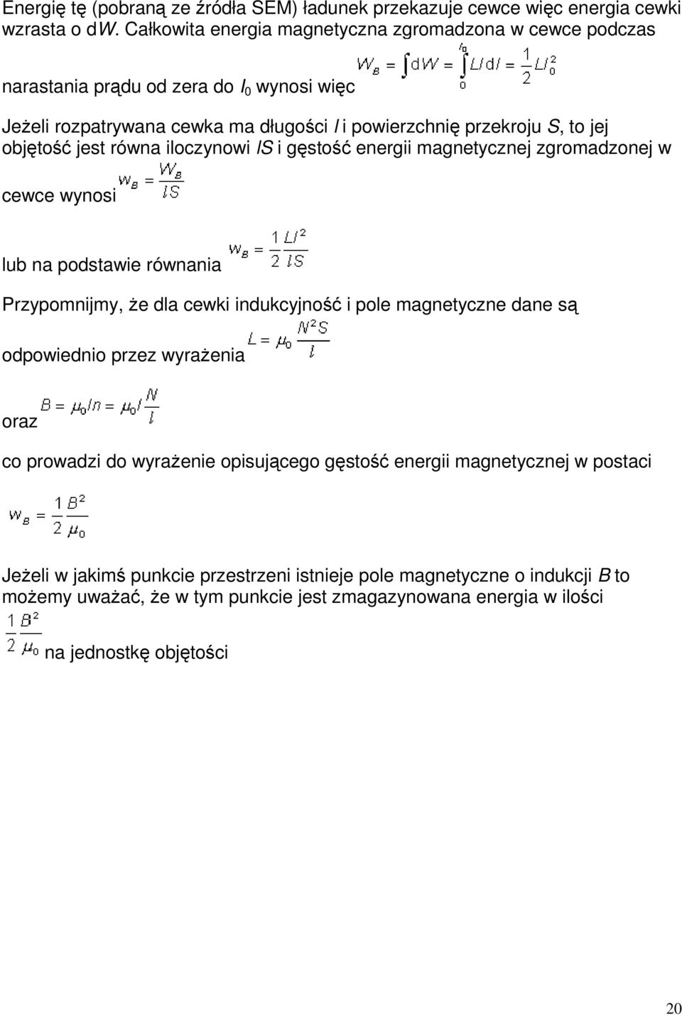 objętość jest równa iloczynowi ls i gęstość energii magnetycznej zgromadzonej w cewce wynosi lub na podstawie równania Przypomnijmy, że dla cewki indukcyjność i pole magnetyczne dane