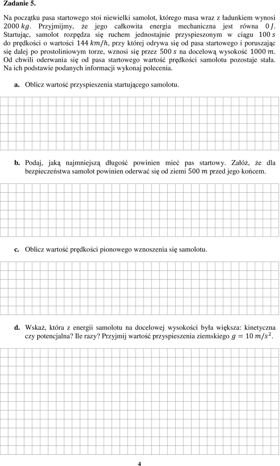 wznosi się przez 500 na docelową wysokość 1000. Od chwili oderwania się od pasa startowego wartość prędkości samolotu pozostaje stała. Na ich podstawie podanych informacji wykonaj polecenia. a.