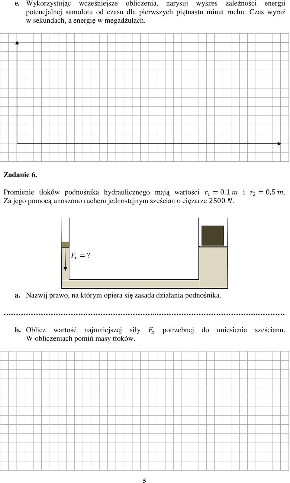 Promienie tłoków podnośnika hydraulicznego mają wartości 0,1 i 0,5.