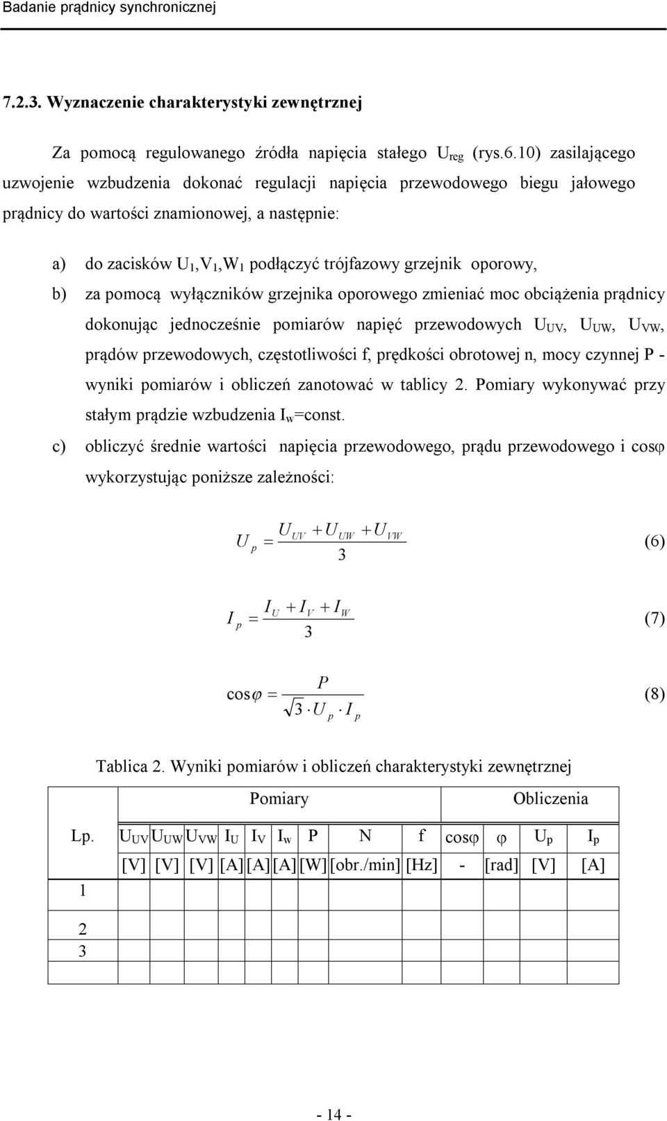 oporowy, b) za pomocą wyłączników grzejnika oporowego zmieniać moc obciążenia prądnicy dokonując jednocześnie pomiarów napięć przewodowych U UV, U UW, U VW, prądów przewodowych, częstotliwości f,