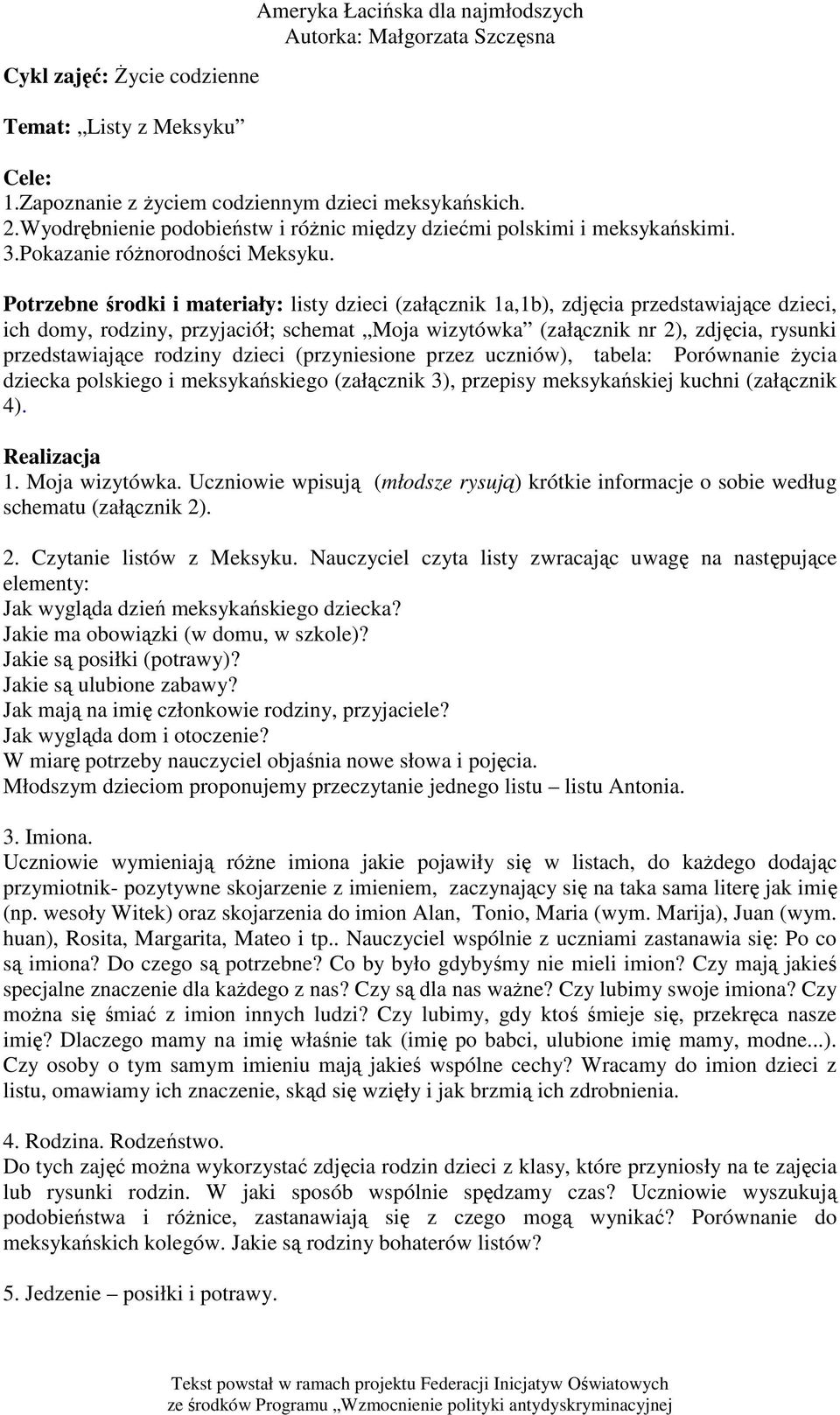 Potrzebne środki i materiały: listy dzieci (załącznik 1a,1b), zdjęcia przedstawiające dzieci, ich domy, rodziny, przyjaciół; schemat Moja wizytówka (załącznik nr 2), zdjęcia, rysunki przedstawiające