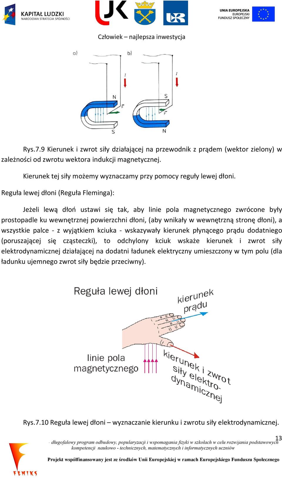 Reguła lewej dłoni (Reguła Fleminga): Jeżeli lewą dłoń ustawi się tak, aby linie pola magnetycznego zwrócone były prostopadle ku wewnętrznej powierzchni dłoni, (aby wnikały w wewnętrzną stronę