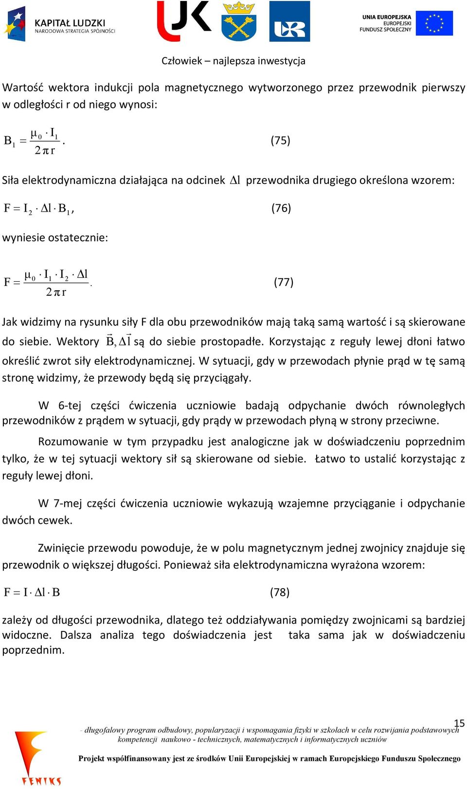 (77) 2 π r F 2 Jak widzimy na rysunku siły F dla obu przewodników mają taką samą wartość i są skierowane do siebie. Wektory B,Δ l są do siebie prostopadłe.