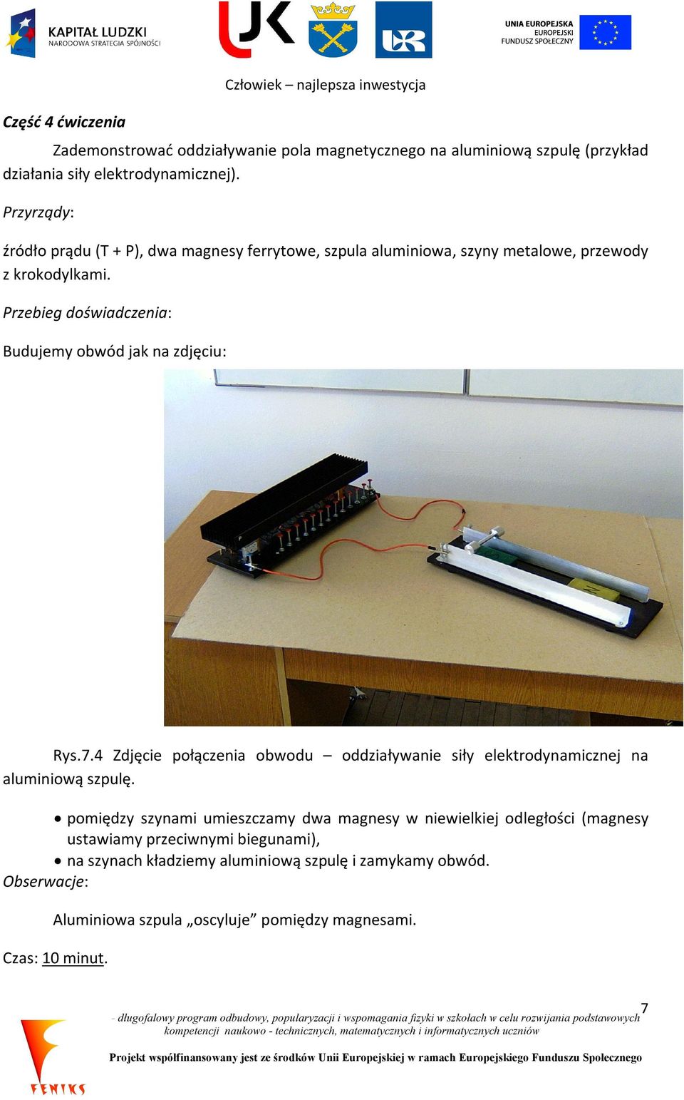 Budujemy obwód jak na zdjęciu: Rys.7.4 Zdjęcie połączenia obwodu oddziaływanie siły elektrodynamicznej na aluminiową szpulę.