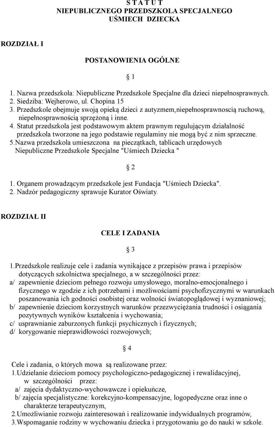 Statut przedszkola jest podstawowym aktem prawnym regulującym działalność przedszkola tworzone na jego podstawie regulaminy nie mogą być z nim sprzeczne. 5.