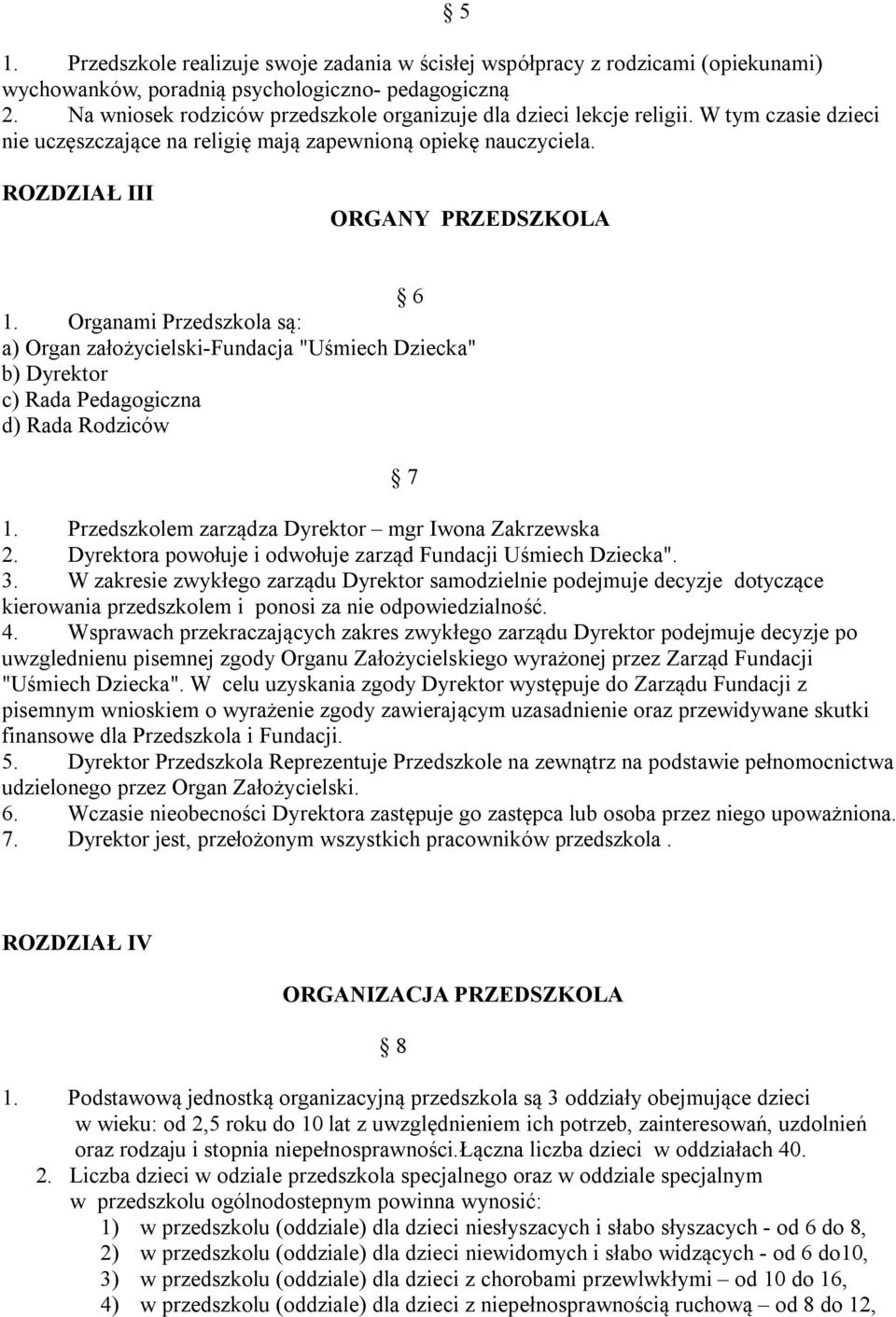 Organami Przedszkola są: a) Organ założycielski-fundacja "Uśmiech Dziecka" b) Dyrektor c) Rada Pedagogiczna d) Rada Rodziców 7 1. Przedszkolem zarządza Dyrektor mgr Iwona Zakrzewska 2.