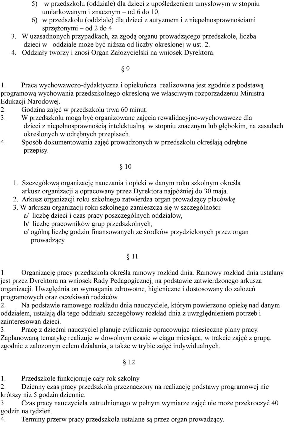 9 1. Praca wychowawczo-dydaktyczna i opiekuńcza realizowana jest zgodnie z podstawą programową wychowania przedszkolnego okresloną we własciwym rozporzadzeniu Ministra Edukacji Narodowej. 2.