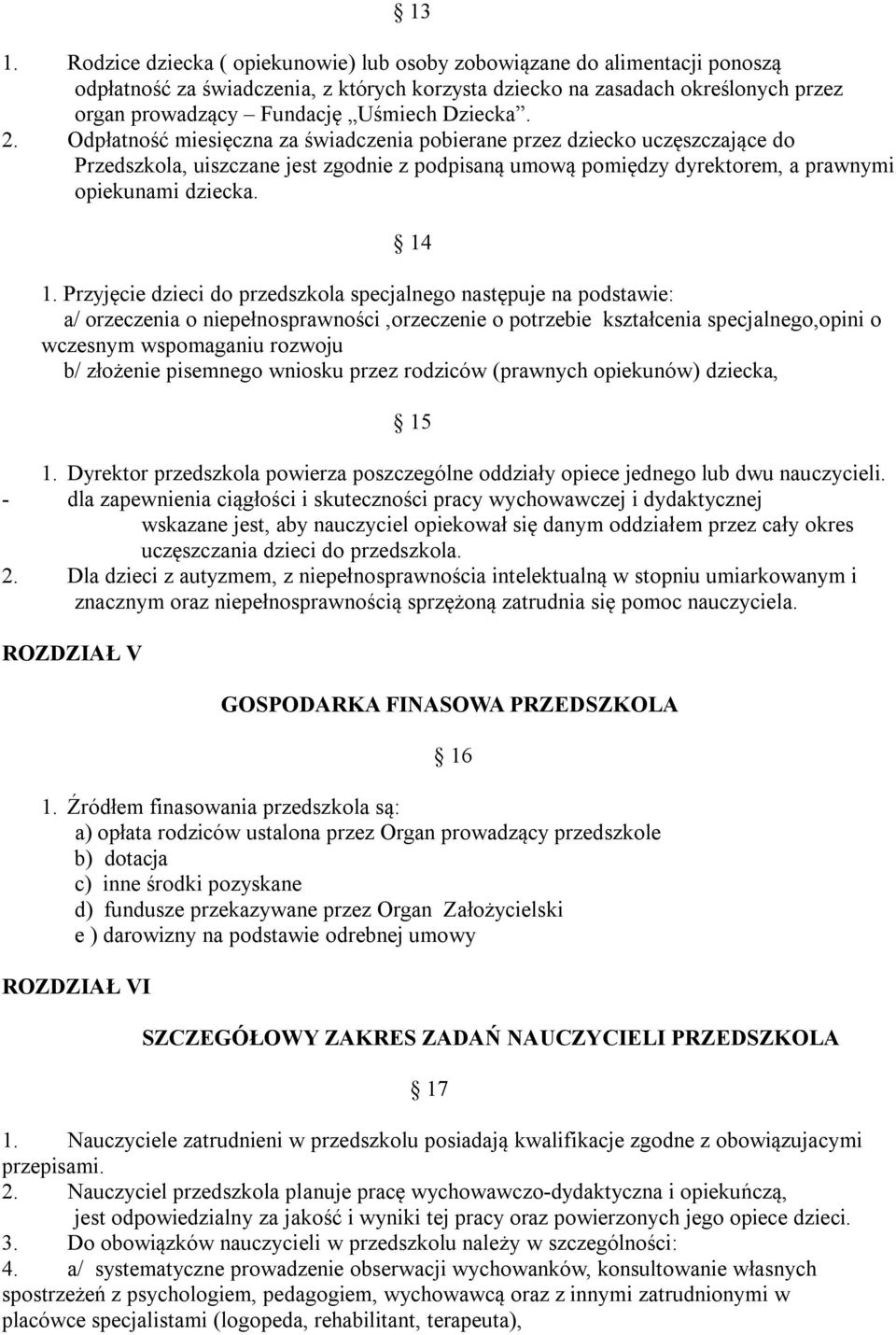 14 1. Przyjęcie dzieci do przedszkola specjalnego następuje na podstawie: a/ orzeczenia o niepełnosprawności,orzeczenie o potrzebie kształcenia specjalnego,opini o wczesnym wspomaganiu rozwoju b/