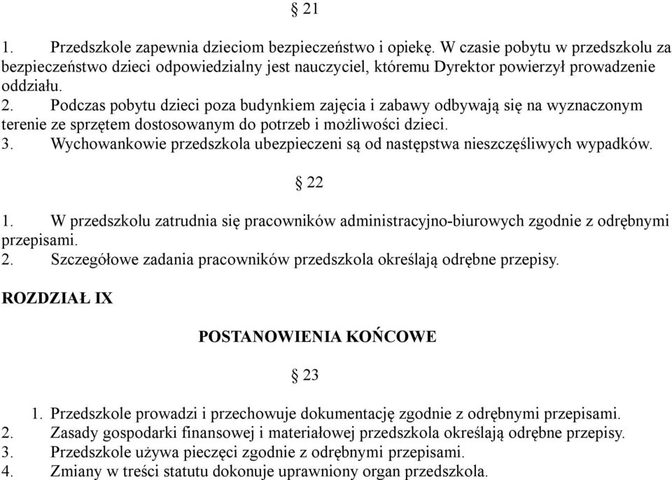 Wychowankowie przedszkola ubezpieczeni są od następstwa nieszczęśliwych wypadków. 22 1. W przedszkolu zatrudnia się pracowników administracyjno-biurowych zgodnie z odrębnymi przepisami. 2. Szczegółowe zadania pracowników przedszkola określają odrębne przepisy.