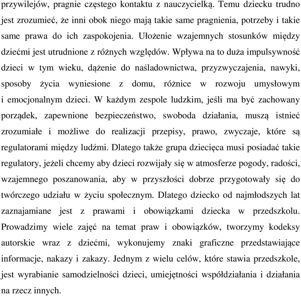 Wpływa na to duża impulsywność dzieci w tym wieku, dążenie do naśladownictwa, przyzwyczajenia, nawyki, sposoby życia wyniesione z domu, różnice w rozwoju umysłowym i emocjonalnym dzieci.