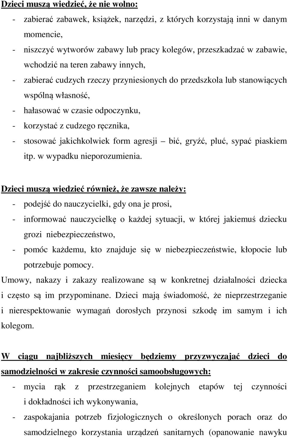 jakichkolwiek form agresji bić, gryźć, pluć, sypać piaskiem itp. w wypadku nieporozumienia.