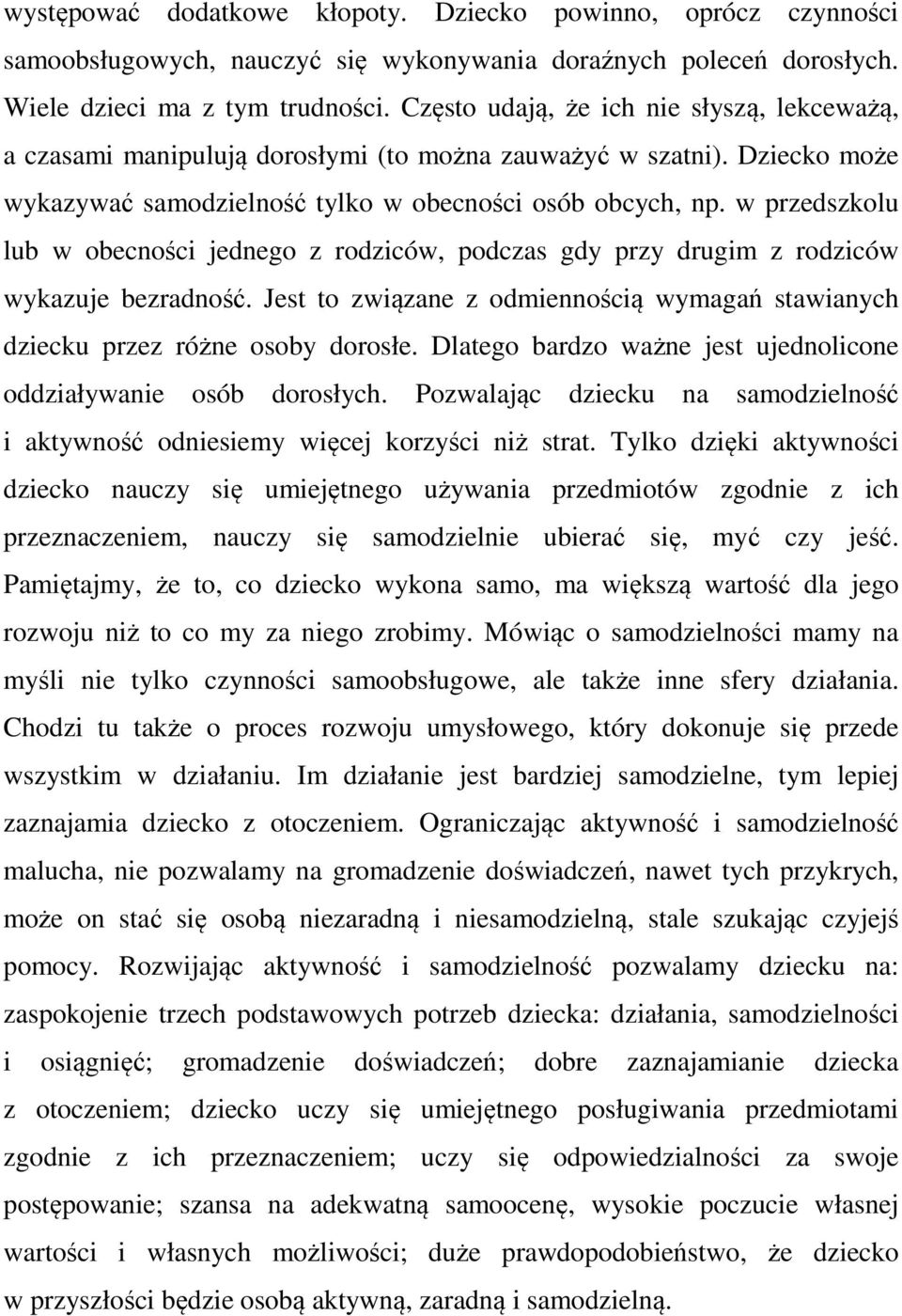 w przedszkolu lub w obecności jednego z rodziców, podczas gdy przy drugim z rodziców wykazuje bezradność. Jest to związane z odmiennością wymagań stawianych dziecku przez różne osoby dorosłe.