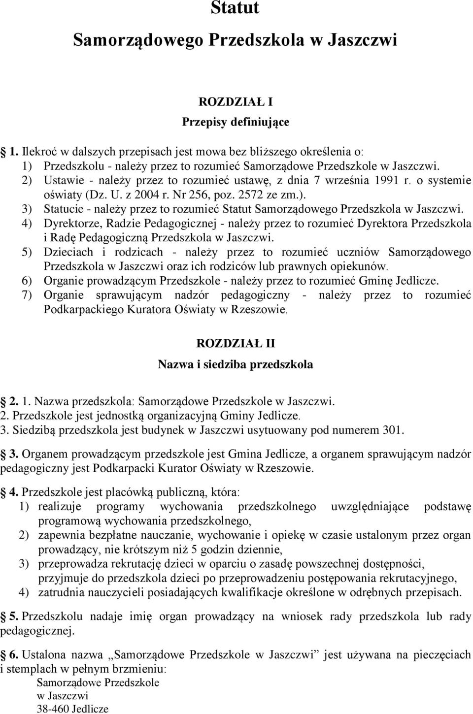 2) Ustawie - należy przez to rozumieć ustawę, z dnia 7 września 1991 r. o systemie oświaty (Dz. U. z 2004 r. Nr 256, poz. 2572 ze zm.). 3) Statucie - należy przez to rozumieć Statut Samorządowego Przedszkola w Jaszczwi.
