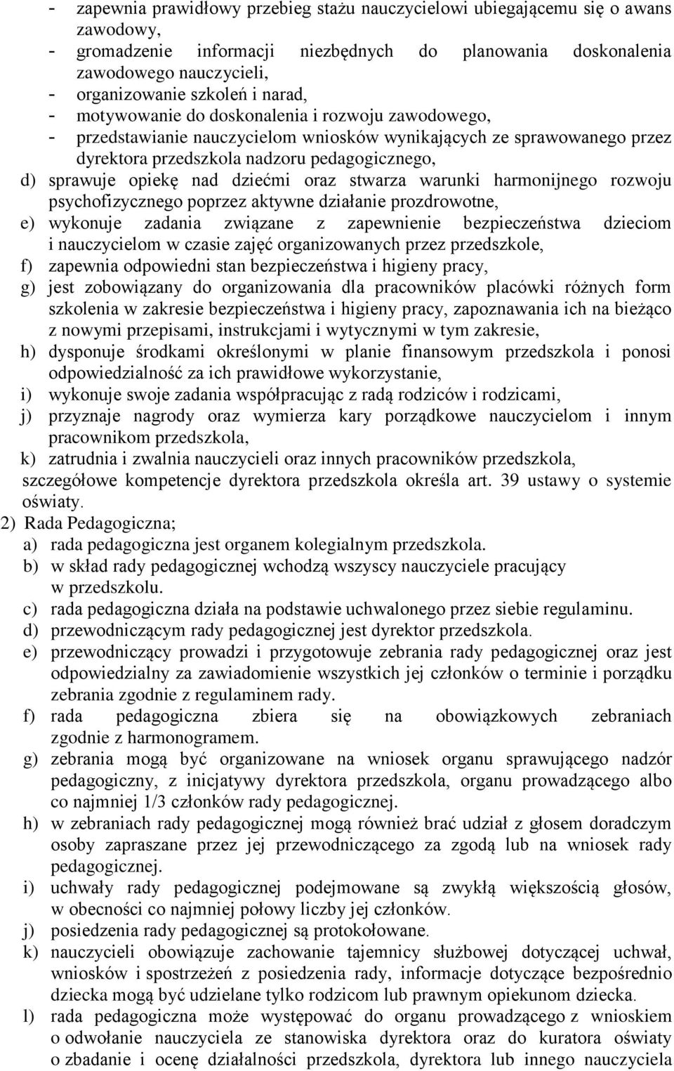 nad dziećmi oraz stwarza warunki harmonijnego rozwoju psychofizycznego poprzez aktywne działanie prozdrowotne, e) wykonuje zadania związane z zapewnienie bezpieczeństwa dzieciom i nauczycielom w