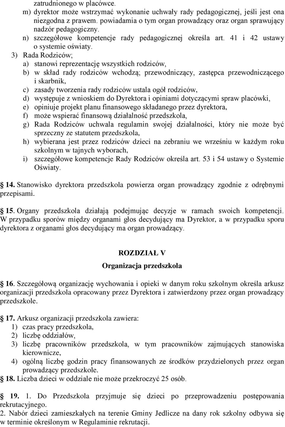 3) Rada Rodziców; a) stanowi reprezentację wszystkich rodziców, b) w skład rady rodziców wchodzą; przewodniczący, zastępca przewodniczącego i skarbnik, c) zasady tworzenia rady rodziców ustala ogół