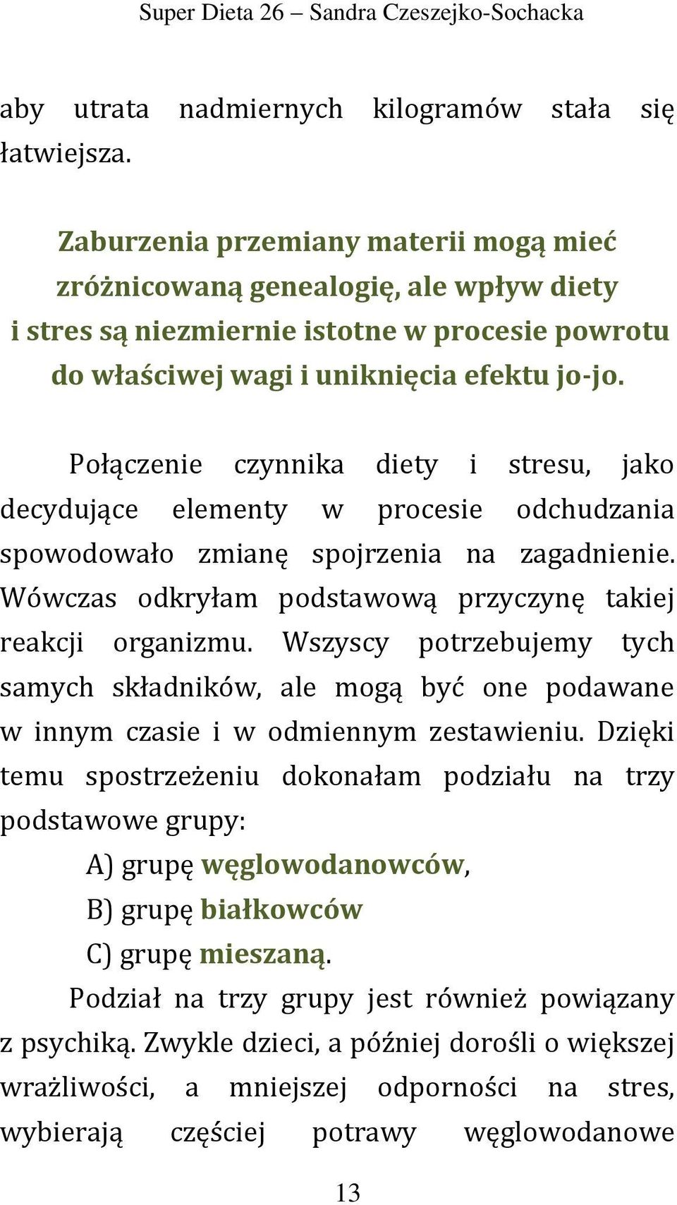 Połączenie czynnika diety i stresu, jako decydujące elementy w procesie odchudzania spowodowało zmianę spojrzenia na zagadnienie. Wówczas odkryłam podstawową przyczynę takiej reakcji organizmu.