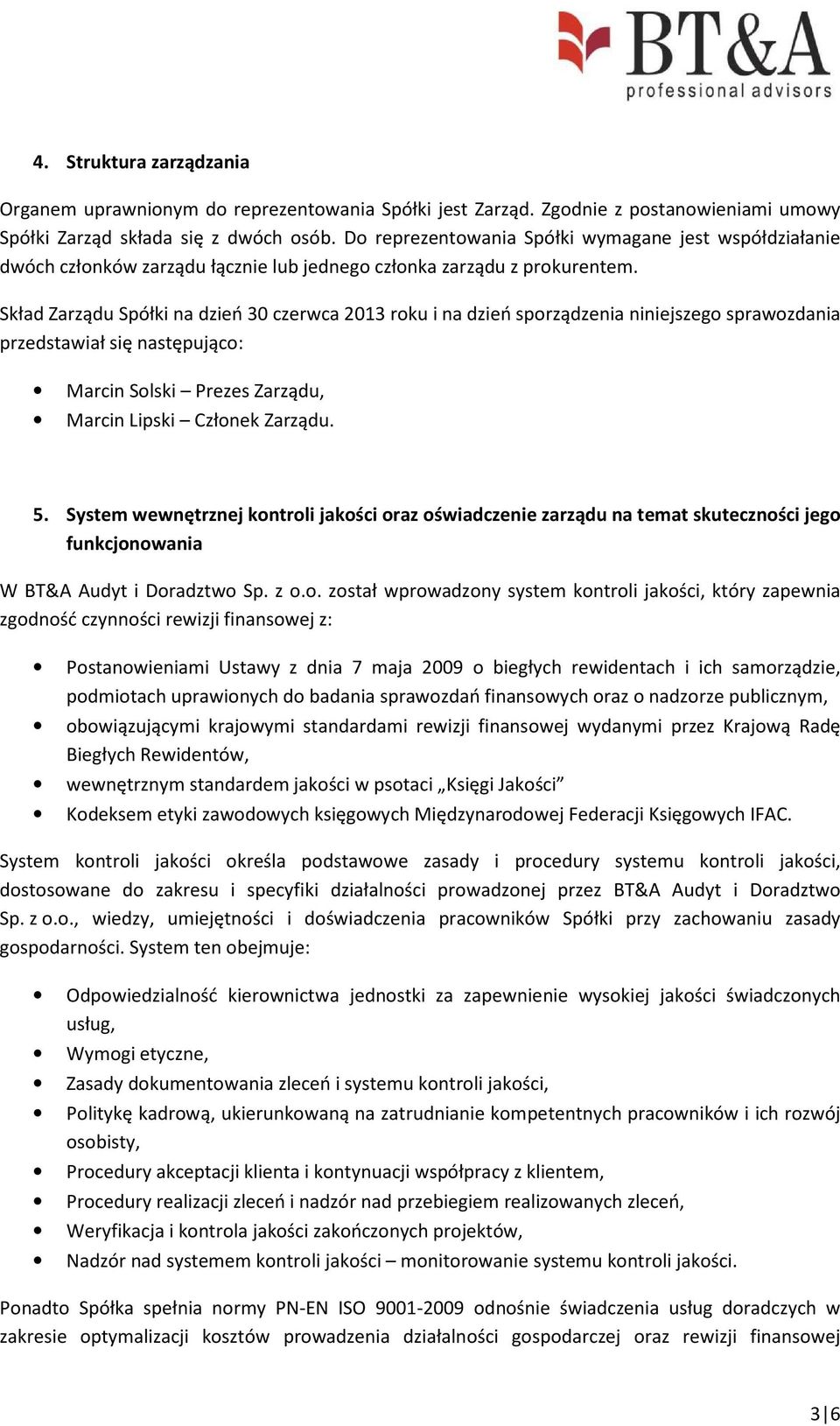 Skład Zarządu Spółki na dzień 30 czerwca 2013 roku i na dzień sporządzenia niniejszego sprawozdania przedstawiał się następująco: Marcin Solski Prezes Zarządu, Marcin Lipski Członek Zarządu. 5.