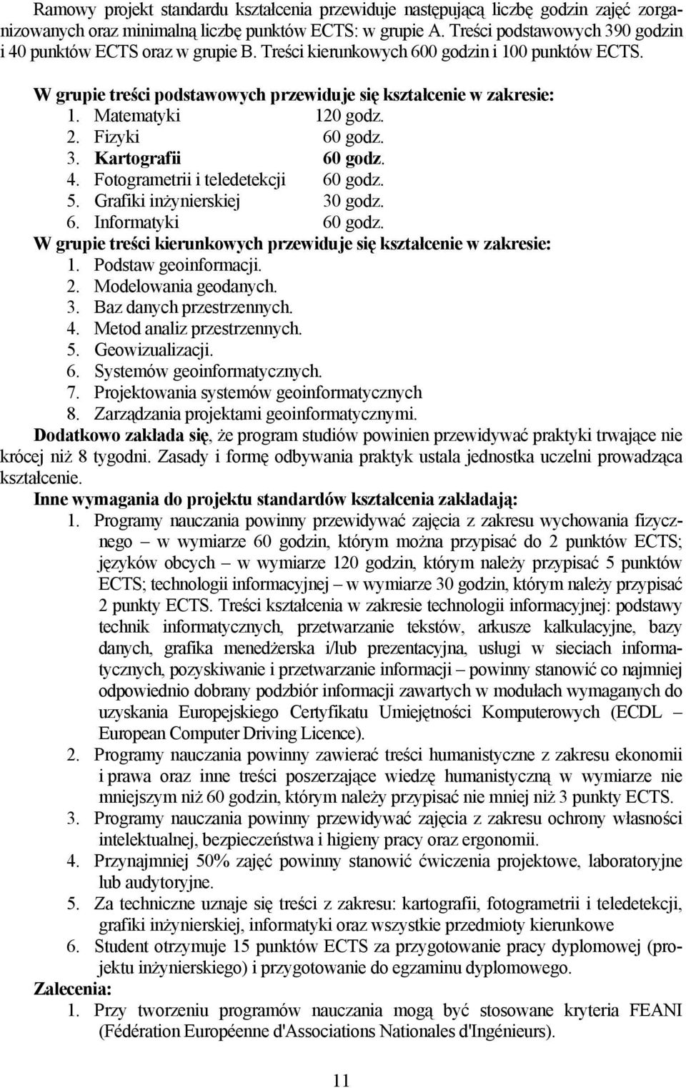 Matematyki 120 godz. 2. Fizyki 60 godz. 3. Kartografii 60 godz. 4. Fotogrametrii i teledetekcji 60 godz. 5. Grafiki inżynierskiej 30 godz. 6. Informatyki 60 godz.