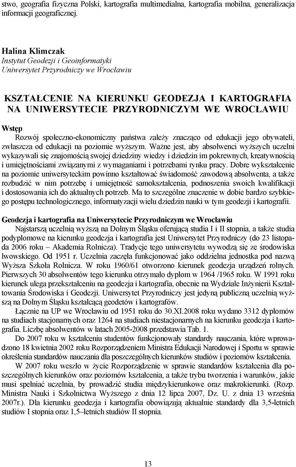 społeczno-ekonomiczny państwa zależy znacząco od edukacji jego obywateli, zwłaszcza od edukacji na poziomie wyższym.