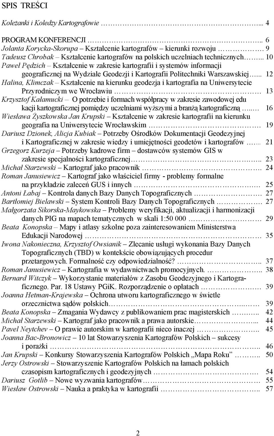 .. 10 Paweł Pędzich Kształcenie w zakresie kartografii i systemów informacji geograficznej na Wydziale Geodezji i Kartografii Politechniki Warszawskiej.