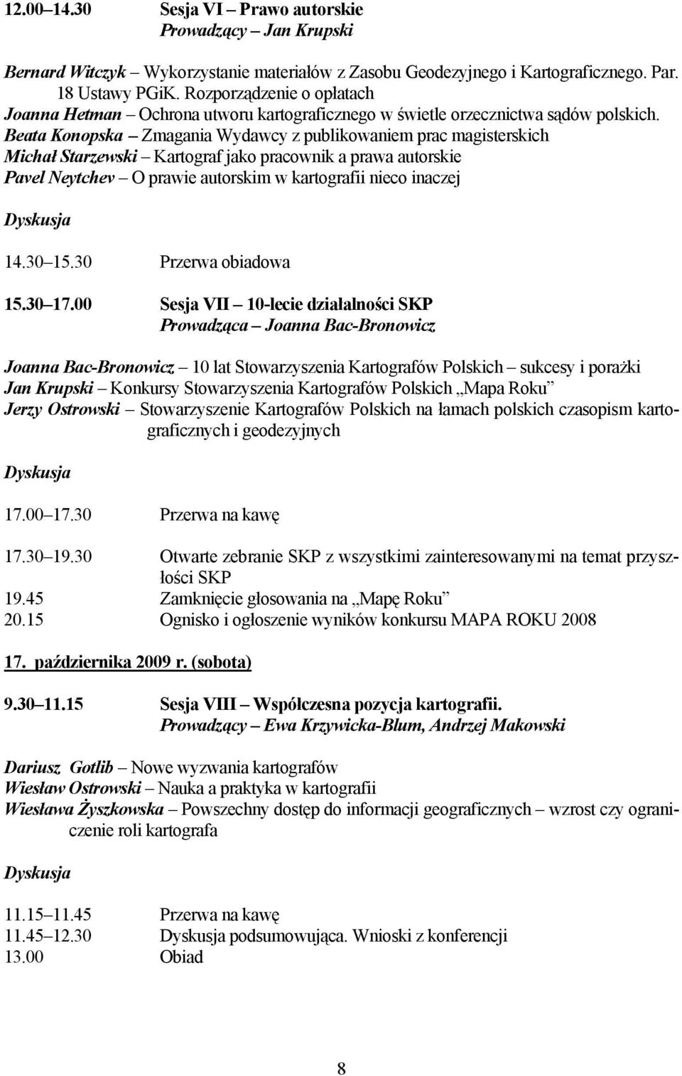 Beata Konopska Zmagania Wydawcy z publikowaniem prac magisterskich Michał Starzewski Kartograf jako pracownik a prawa autorskie Pavel Neytchev O prawie autorskim w kartografii nieco inaczej Dyskusja