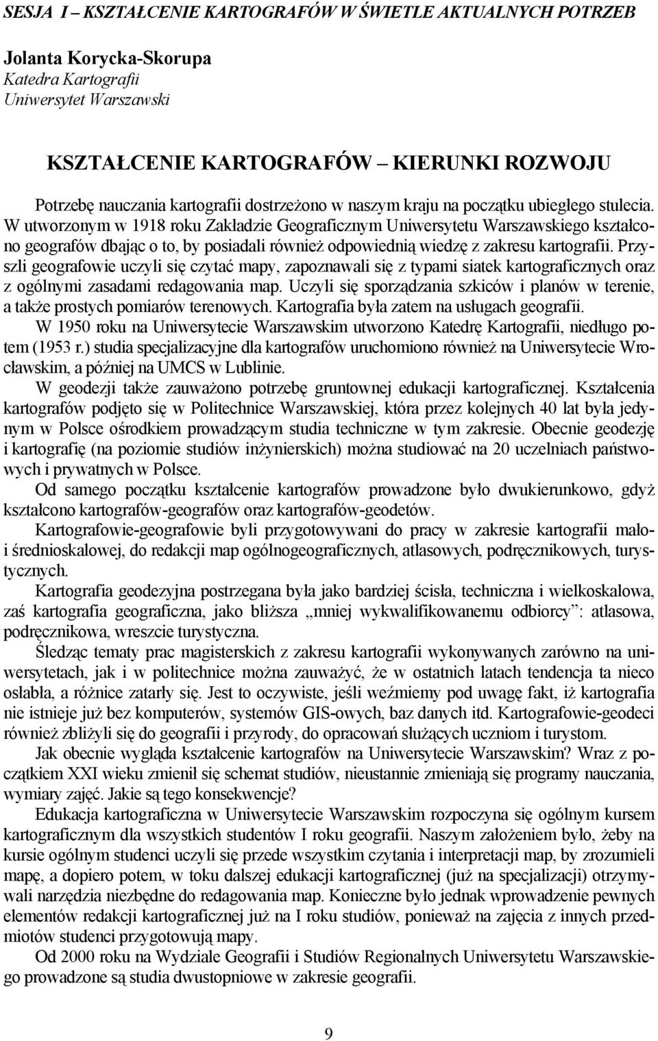 W utworzonym w 1918 roku Zakładzie Geograficznym Uniwersytetu Warszawskiego kształcono geografów dbając o to, by posiadali również odpowiednią wiedzę z zakresu kartografii.