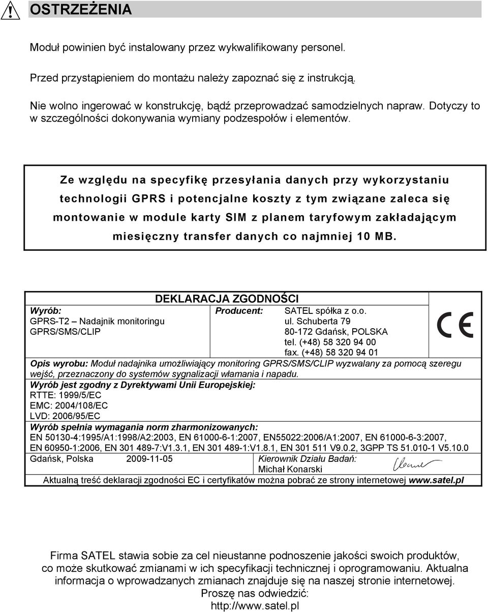 Ze względu na specyfikę przesyłania danych przy wykorzystaniu technologii GPRS i potencjalne koszty z tym związane zaleca się montowanie w module karty SIM z planem taryfowym zakładającym miesięczny