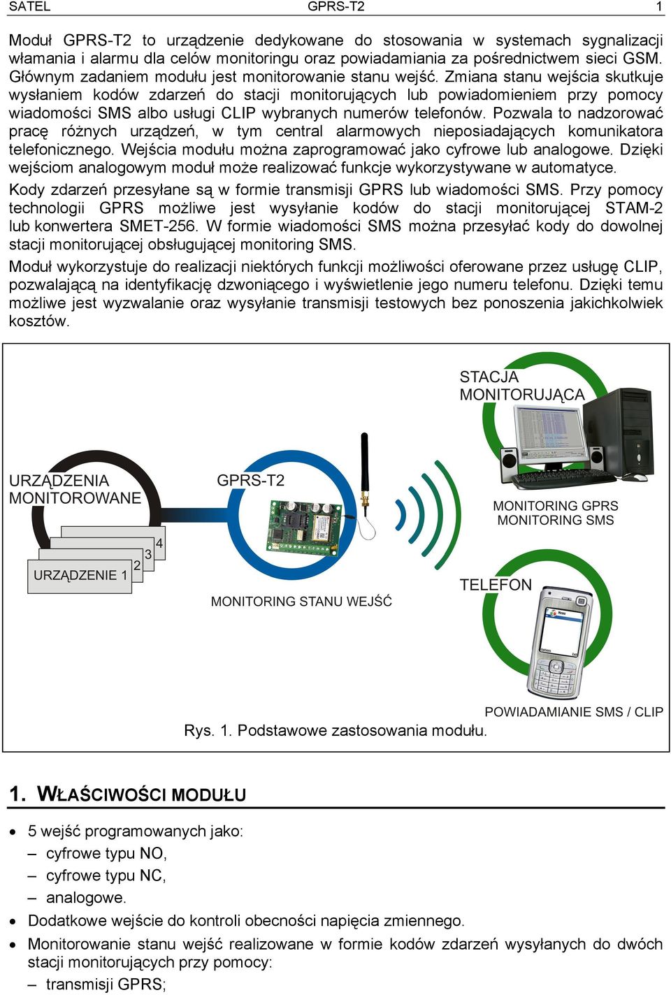 Zmiana stanu wejścia skutkuje wysłaniem kodów zdarzeń do stacji monitorujących lub powiadomieniem przy pomocy wiadomości SMS albo usługi CLIP wybranych numerów telefonów.